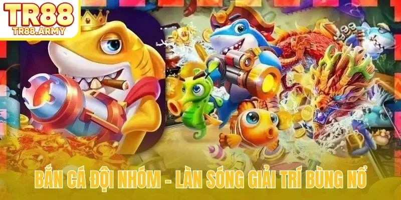 Bắn cá đội nhóm